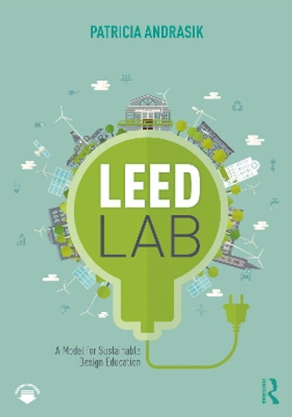 LEED Lab: A Model for Sustainable Design Education by Patricia Andrasik 9781138326699