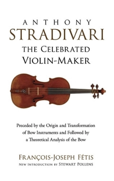 Anthony Stradivari the Celebrated Violin-Maker by Francois-Joseph Fetis 9780486498263