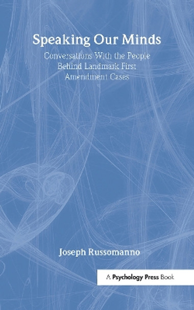 Speaking Our Minds: Conversations With the People Behind Landmark First Amendment Cases by Joseph Russomanno 9780805837674