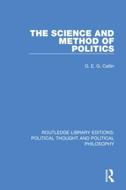 The Science and Method of Politics by G. E. G. Catlin 9780367369873