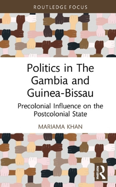 Politics in The Gambia and Guinea Bissau: Pre-Colonial Influence on the Postcolonial State by Mariama Khan 9780367690052