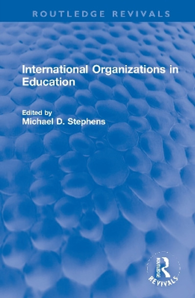 International Organizations in Education by Michael D. Stephens 9780367744823