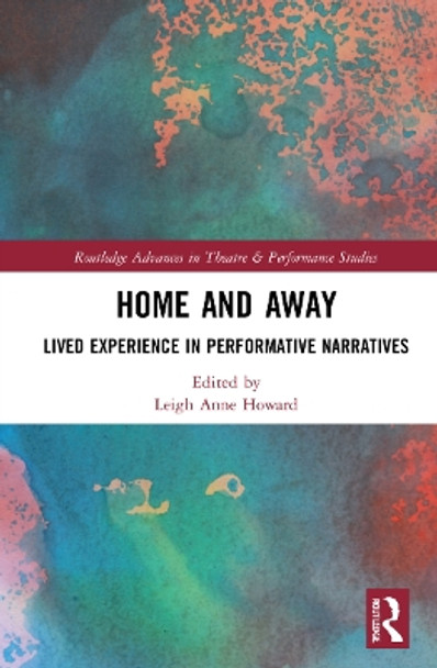 Home and Away: Lived Experience in Performative Narrative by Leigh Anne Howard 9780367698782