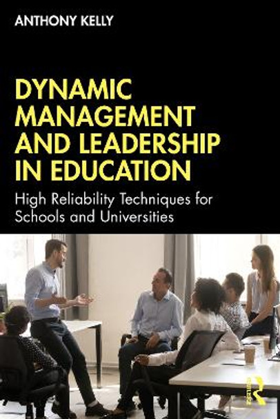 Dynamic Management and Leadership in Education: High reliability techniques for schools and universities by Anthony Kelly 9781032108223