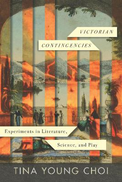 Victorian Contingencies: Experiments in Literature, Science, and Play by Tina Young Choi 9781503629288