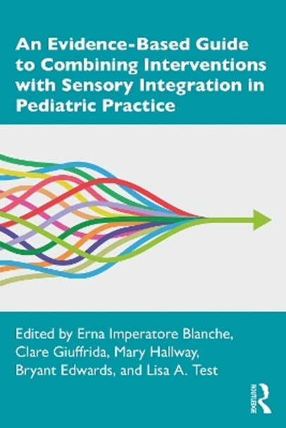 An Evidence-Based Guide to Combining Interventions with Sensory Integration in Pediatric Practice by Erna Imperatore Blanche 9780367506889
