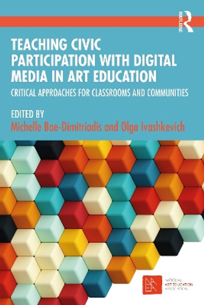 Teaching Civic Participation with Digital Media in Art Education: Critical Approaches for Classrooms and Communities by Michelle Bae-Dimitriadis 9781032510095