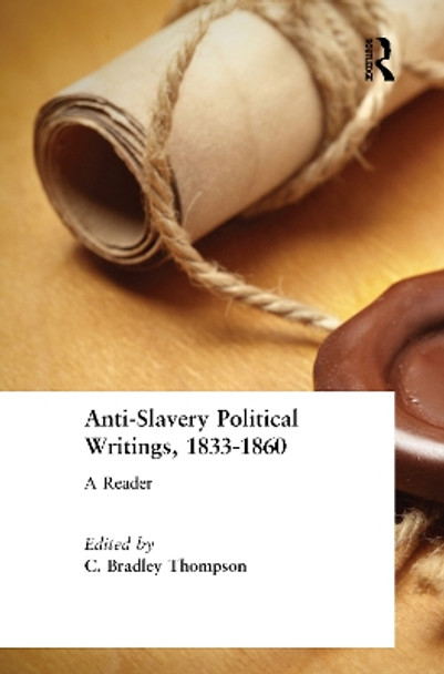 Anti-Slavery Political Writings, 1833-1860: A Reader by C. Bradley Thompson 9780765604026