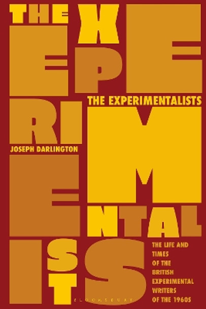 The Experimentalists: The Life and Times of the British Experimental Writers of the 1960s by Dr Joseph Darlington 9781350244382