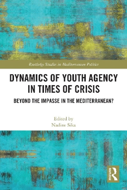 Dynamics of Youth Agency in Times of Crisis: Beyond the Impasse in the Mediterranean? by Nadine Sika 9781032149110