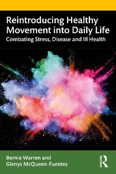 Reintroducing Healthy Movement into Daily Life: Combating Stress, Disease and Ill Health by Bernie Warren 9781138342309