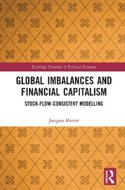 Global Imbalances and Financial Capitalism: Stock-Flow-Consistent Modelling by Jacques Mazier 9781032236049