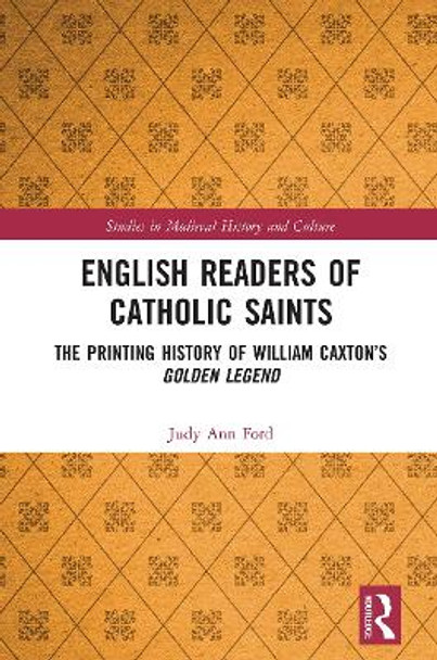 English Readers of Catholic Saints: The Printing History of William Caxton's Golden Legend by Judy Ann Ford 9781032236124