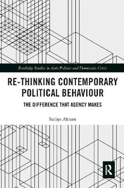 Re-thinking Contemporary Political Behaviour: The Difference that Agency Makes by Sadiya Akram 9781032241463