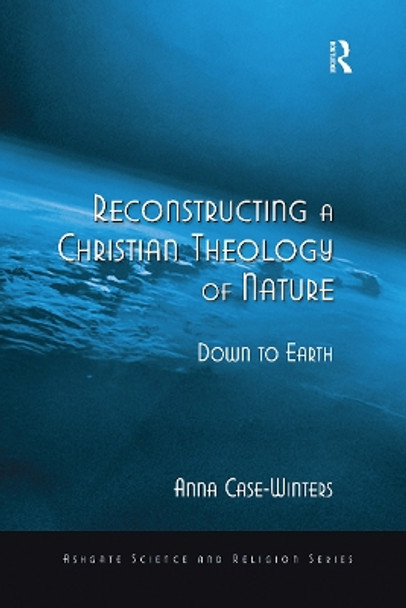 Reconstructing a Christian Theology of Nature: Down to Earth by Anna Case-Winters 9781032243467