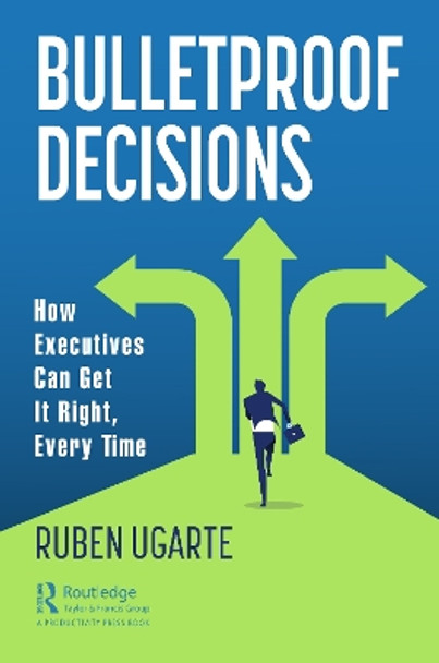 Bulletproof Decisions: How Executives Can Get it Right, Every Time by Ruben Ugarte 9781032028262