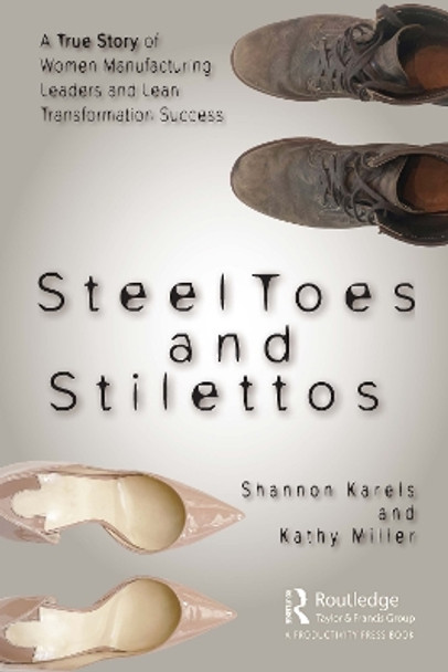 Steel Toes and Stilettos: A True Story of Women Manufacturing Leaders and Lean Transformation Success by Shannon Karels 9781032053110