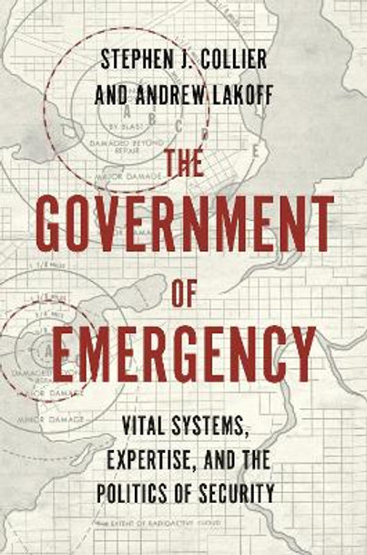 The Government of Emergency: Vital Systems, Expertise, and the Politics of Security by Andrew Lakoff 9780691199276