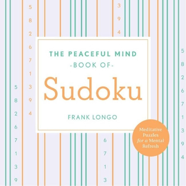 The Peaceful Mind Book of Sudoku by Frank Longo 9781454943983