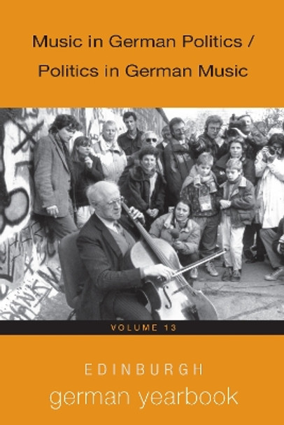 Edinburgh German Yearbook 13 - Music in German Politics / Politics in German Music by Siobhan Donovan 9781640140608