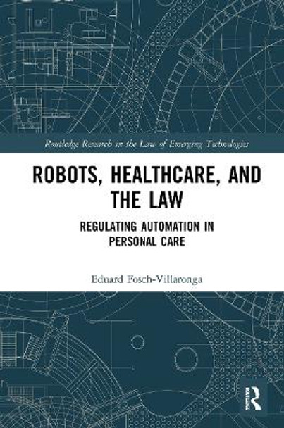 Robots, Healthcare, and the Law: Regulating Automation in Personal Care by Eduard Fosch-Villaronga 9781032239804