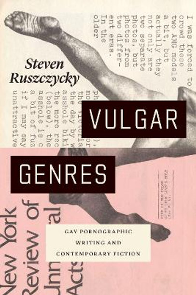 Vulgar Genres: Gay Pornographic Writing and Contemporary Fiction by Steven Ruszczycky 9780226788616