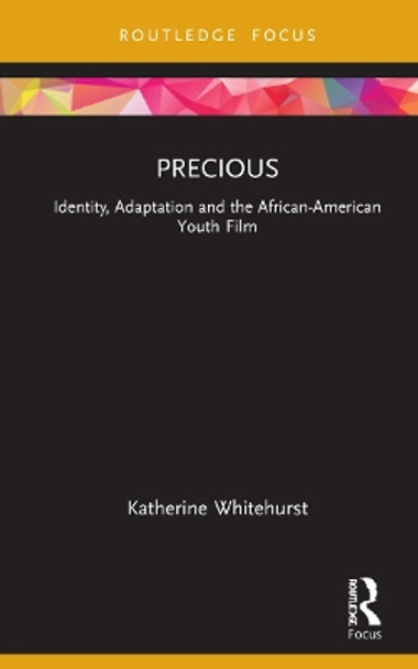 Precious: Identity, Adaptation and the African American Youth Film by Katherine Whitehurst 9781138681859