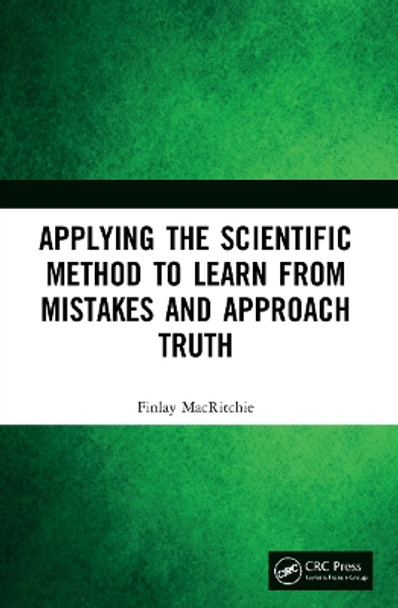 Applying the Scientific Method to Learn from Mistakes and Approach Truth by Finlay MacRitchie 9781032183305