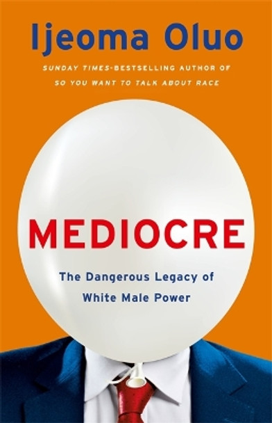Mediocre: The Dangerous Legacy of White Male Power Ijeoma Oluo 9781529353839