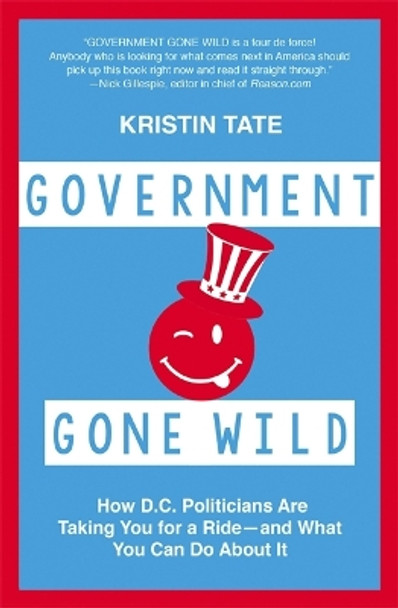 Government Gone Wild: How D.C. Politicians Are Screwing You -- and What You Can Do About It by Kristin Tate 9781455566235