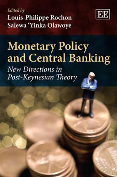 Monetary Policy and Central Banking: New Directions in Post-Keynesian Theory by Louis-Philippe Rochon 9781849807357