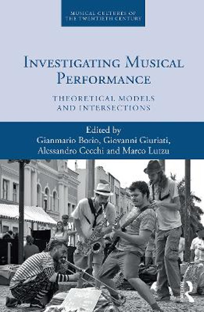 Investigating Musical Performance: Theoretical Models and Intersections by Gianmario Borio 9781032235776