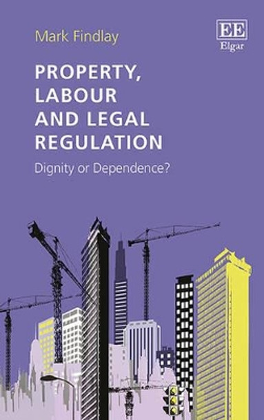 Property, Labour and Legal Regulation: Dignity or Dependence? by Professor Mark Findlay 9781784711634