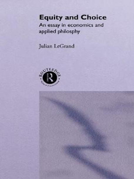 Equity and Choice: An Essay in Economics and Applied Philosophy by Julian Le Grand