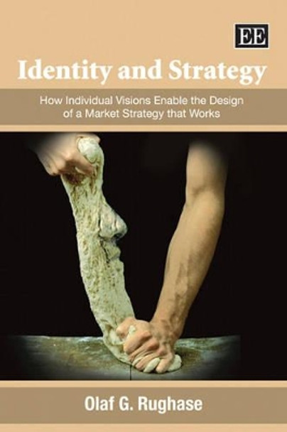 Identity and Strategy: How Individual Visions Enable the Design of a Market Strategy that Works by Olaf G. Rughase 9781845423100