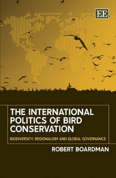 The International Politics of Bird Conservation: Biodiversity, Regionalism and Global Governance by Robert Boardman 9781845424039