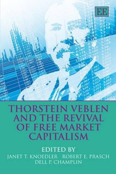 Thorstein Veblen and the Revival of Free Market Capitalism by Janet T. Knoedler 9781845425401