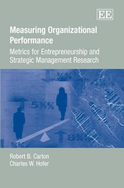 Measuring Organizational Performance: Metrics for Entrepreneurship and Strategic Management Research by Robert B. Carton 9781845426200