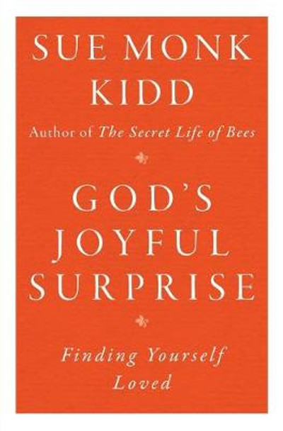 God's Joyful Surprise: Finding Yourself Loved by Sue Monk Kidd