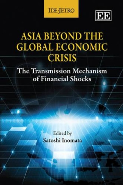 Asia Beyond the Global Economic Crisis: The Transmission Mechanism of Financial Shocks by Satoshi Inomata 9781849807647