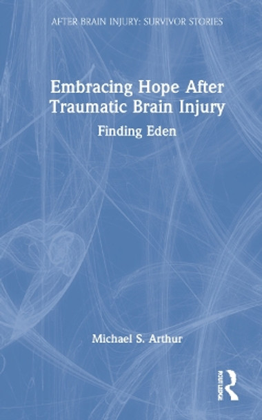 Embracing Hope After Traumatic Brain Injury: Finding Eden by Michael S. Arthur 9781032105802