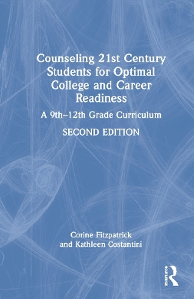 Counseling 21st Century Students for Optimal College and Career Readiness: A 9th-12th Grade Curriculum by Corine Fitzpatrick 9780367561895