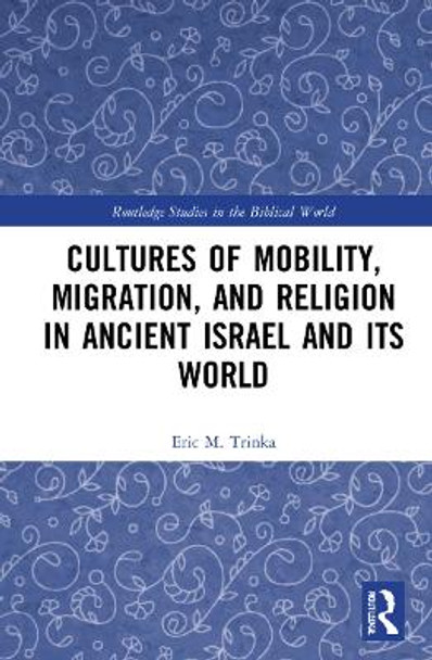 Cultures of Mobility, Migration, and Religion in Ancient Israel and Its World by Eric M. Trinka 9781032105413