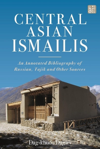 Central Asian Ismailis: An Annotated Bibliography of Russian, Tajik and Other Sources by Dagikhudo Dagiev 9780755644964