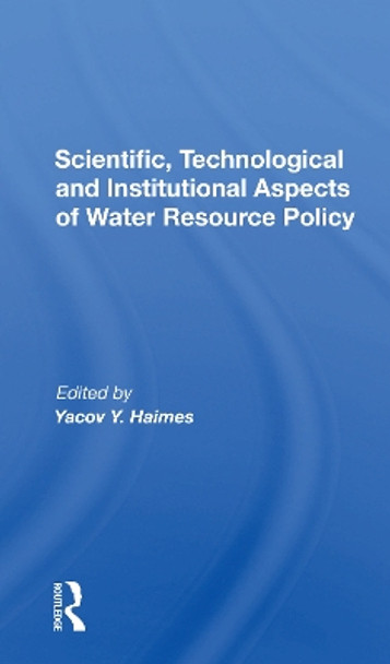 Scientific, Technological And Institutional Aspects Of Water Resource Policy by Yacov Y. Haimes 9780367302245