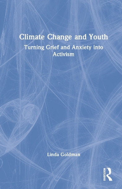 Climate Change and Youth: Turning Grief and Anxiety into Activism by Linda Goldman 9780367494544