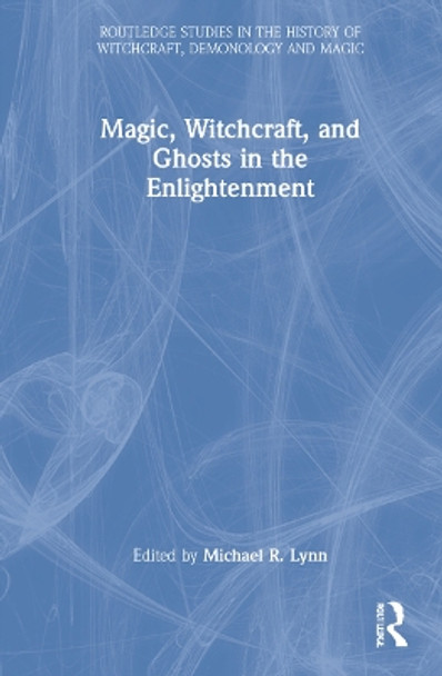Magic, Witchcraft, and Ghosts in the Enlightenment by Michael R. Lynn 9780367502775