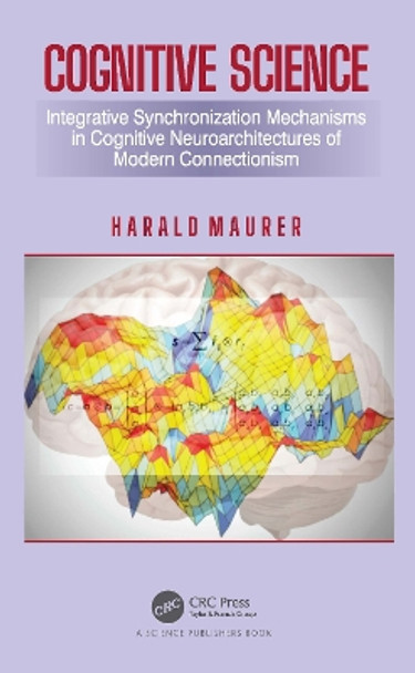 Cognitive Science: Integrative Synchronization Mechanisms in Cognitive Neuroarchitectures of Modern Connectionism by Harald Maurer 9780367638917