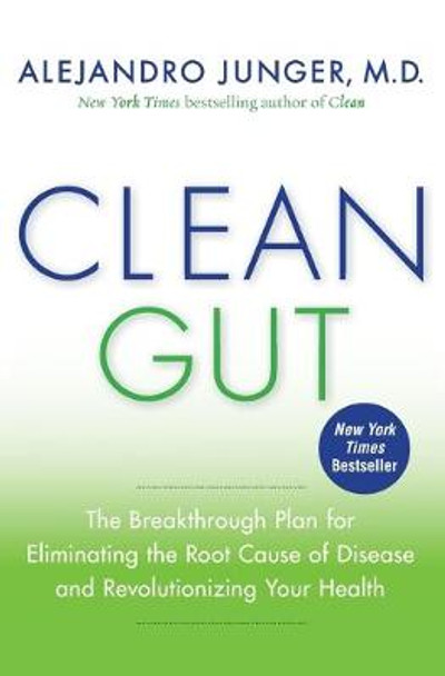 Clean Gut: The Breakthrough Plan for Eliminating the Root Cause of Disease and Revolutionizing Your Health by Alejandro Junger