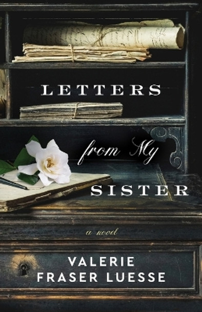 Letters from My Sister – A Novel by Valerie Fraser Luesse 9780800741600